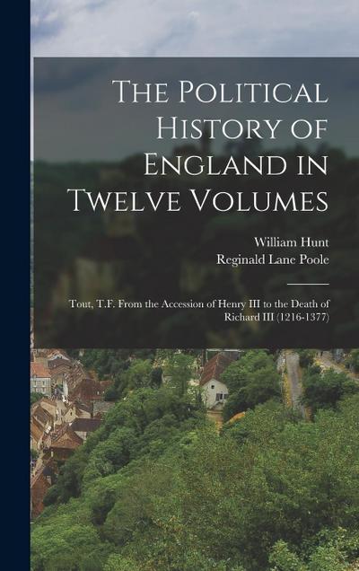 The Political History of England in Twelve Volumes: Tout, T.F. From the Accession of Henry III to the Death of Richard III (1216-1377)