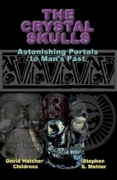 The Crystal Skulls: Astonishing Portals to Man’s Past