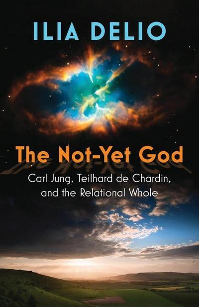 The Not-Yet God: Carl Jung, Teilhard de Chardin, and the Relational Whole