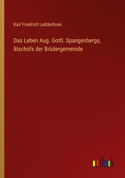 Das Leben Aug. Gottl. Spangenbergs, Bischofs der Brüdergemeinde