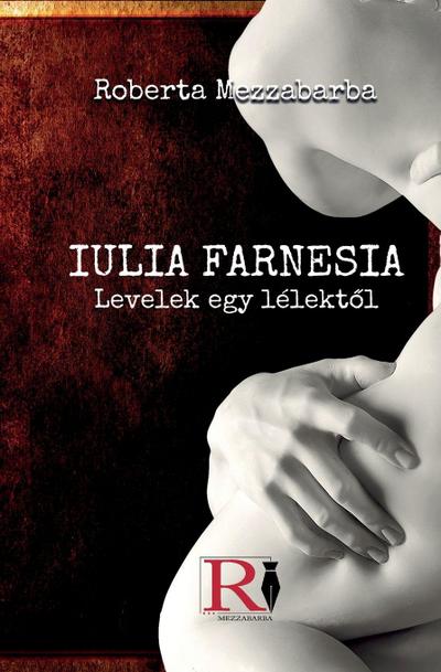 IULIA FARNESIA- Levelek Egy Lélekt¿l - Giulia Farnese Igazi Története