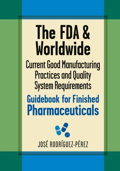 The FDA and Worldwide Current Good Manufacturing Practices and Quality System Requirements Guidebook for Finished Pharmaceuticals