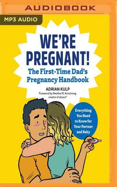We’re Pregnant!: The First Time Dad’s Pregnancy Handbook: Everything You Need to Know for Your Partner & Baby