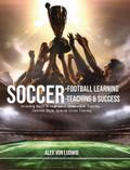 Soccer-Football Learning-Teaching and Success: