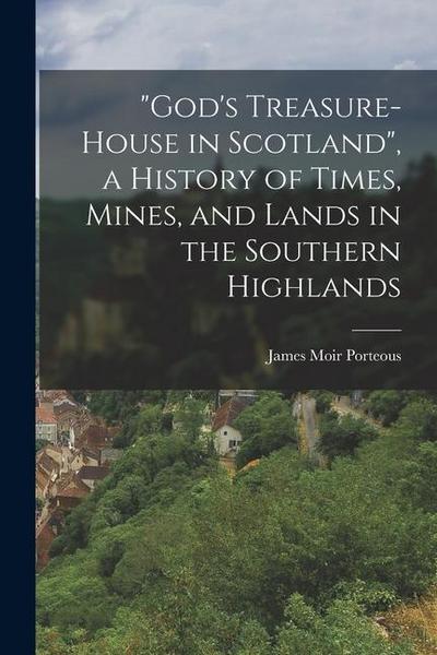 "God’s Treasure-House in Scotland", a History of Times, Mines, and Lands in the Southern Highlands
