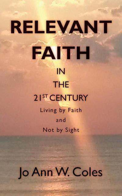 Relevant Faith in the Twenty-First Century: Living by Faith and Not by Sight