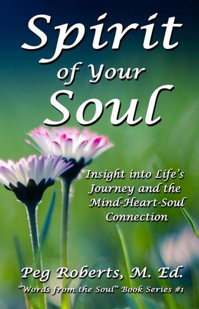 Spirit of Your Soul: Insight into Life’s Journey and the Mind-Heart-Soul Connection