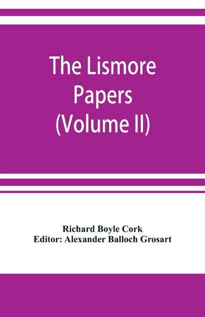 The Lismore papers, Autobiographical notes, remembrances and diaries of Sir Richard Boyle, first and ’great’ Earl of Cork (Volume II)