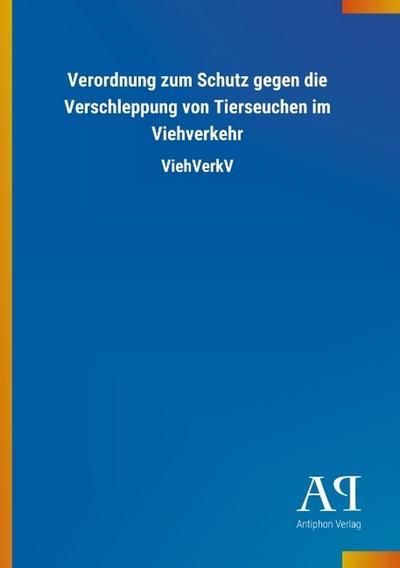Verordnung zum Schutz gegen die Verschleppung von Tierseuchen im Viehverkehr