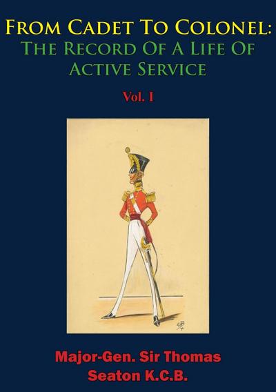 From Cadet To Colonel: The Record Of A Life Of Active Service Vol. I