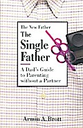 The Single Father: A Dad’s Guide to Parenting Without a Partner