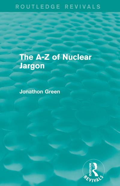 The - Z of Nuclear Jargon (Routledge Revivals)