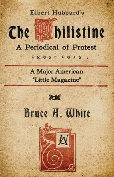 Elbert Hubbard’s The Philistine: A Periodical of Protest (1895 - 1915)