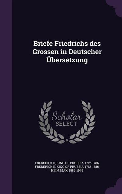 Briefe Friedrichs des Grossen in Deutscher Übersetzung