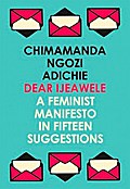 Dear Ijeawele, or A Feminist Manifesto in Fifteen Suggestions