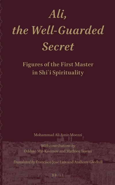Ali.the Well-Guarded Secret: Figures of the First Master in Shi’i Spirituality