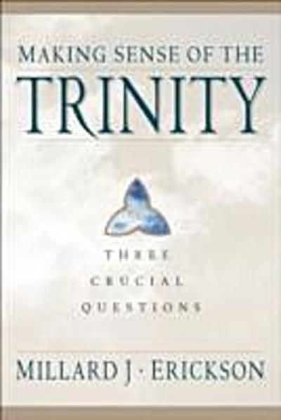 Making Sense of the Trinity (Three Crucial Questions)