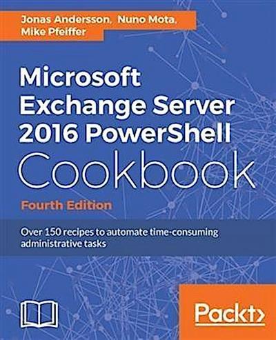 Microsoft Exchange Server 2016 PowerShell Cookbook - Fourth Edition