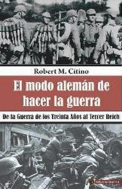 El modo alemán de hacer la guerra : de la Guerra de los Treinta Años al Tercer Reich