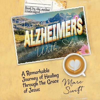 From Alzheimer’s with Love: A Remarkable Journey of Healing Through the Grace of Jesus
