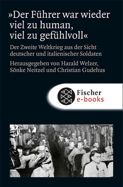 »Der Führer war wieder viel zu human, viel zu gefühlvoll!«