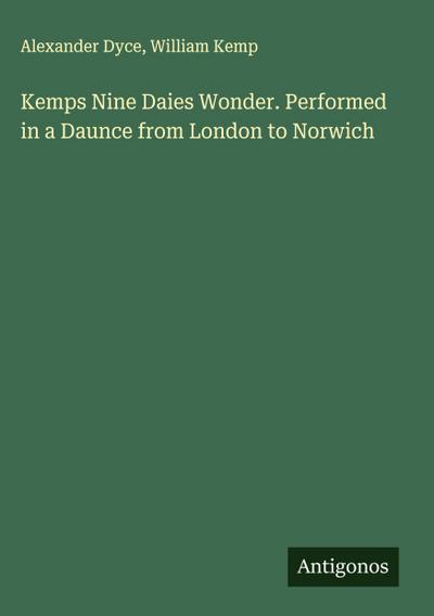 Kemps Nine Daies Wonder. Performed in a Daunce from London to Norwich