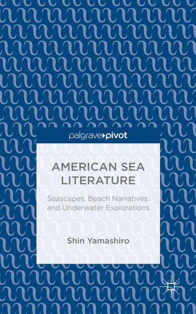 American Sea Literature: Seascapes, Beach Narratives, and Underwater Explorations