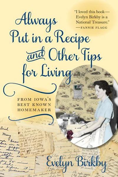 Always Put in a Recipe and Other Tips for Living from Iowa’s Best-Known Homemaker
