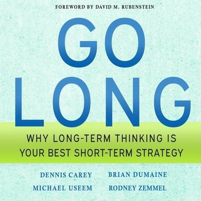 Go Long Lib/E: Why Long-Term Thinking Is Your Best Short-Term Strategy