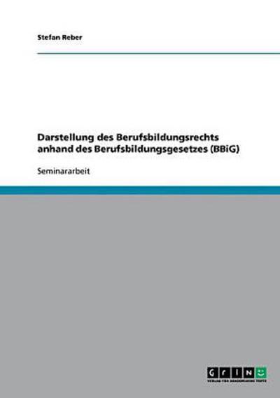 Darstellung des Berufsbildungsrechts anhand des Berufsbildungsgesetzes (BBiG)