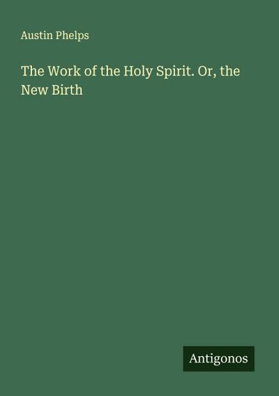 The Work of the Holy Spirit. Or, the New Birth
