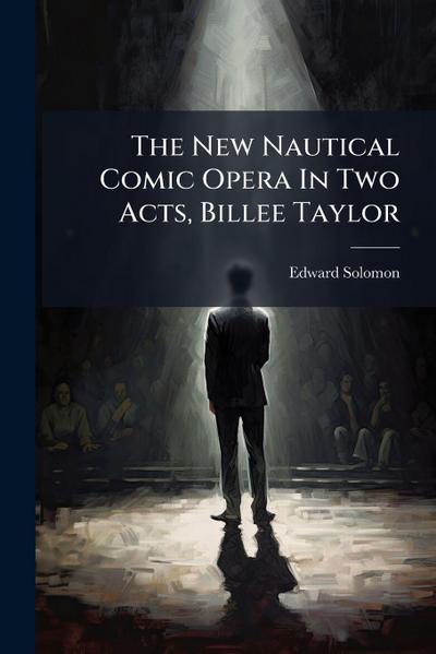 The New Nautical Comic Opera In Two Acts, Billee Taylor