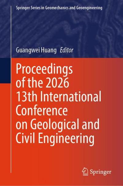 Proceedings of the 2026 13th International Conference on Geological and Civil Engineering