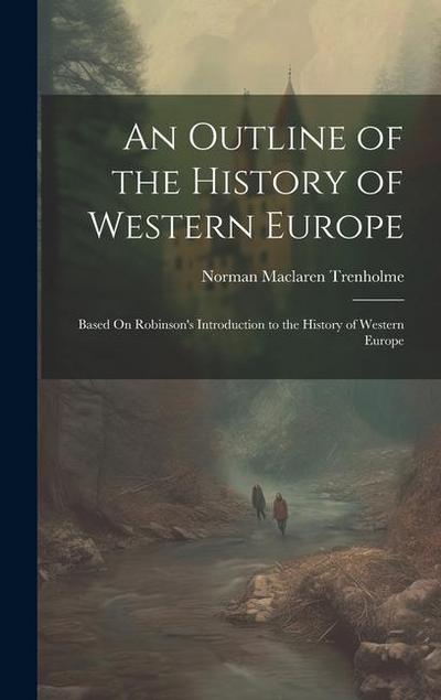 An Outline of the History of Western Europe: Based On Robinson’s Introduction to the History of Western Europe
