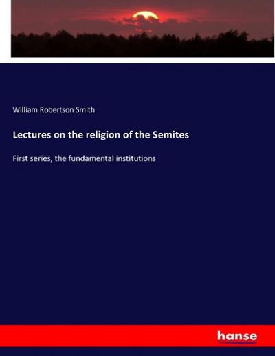 Lectures on the religion of the Semites