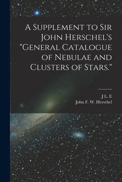 A Supplement to Sir John Herschel’s "General Catalogue of Nebulae and Clusters of Stars."