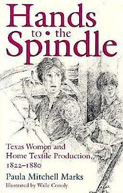 Hands to the Spindle: Texas Women and Home Textile Production, 1822-1880