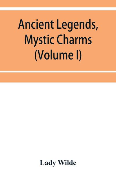 Ancient legends, mystic charms, and superstitions of Ireland (Volume I)