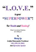 L.O.V.E. is your "SUPERPOWER" for Health and Healing