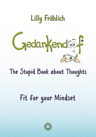 Gedankendoof - The Stupid Book about Thoughts -The power of thoughts: How to break through negative thought and emotional patterns, clear out your thoughts, build self-esteem and create a happy life
