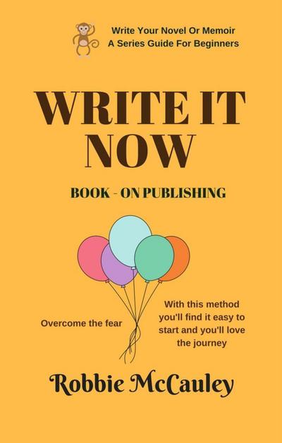 Write it Now. Book 9 - On Publishing (Write Your Novel or Memoir. A Series Guide For Beginners, #9)
