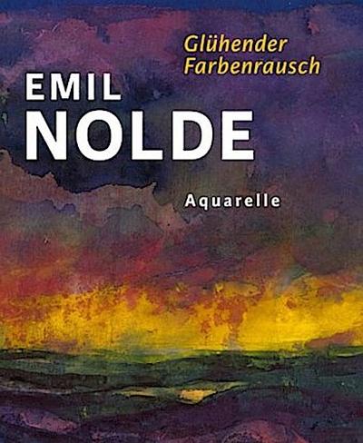 Emil Nolde. Glühender Farbenrausch