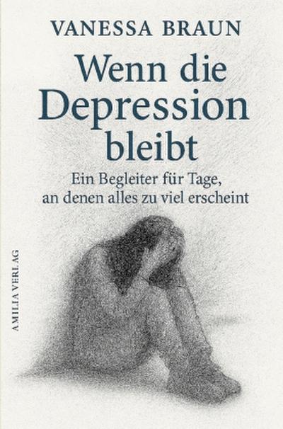 Wenn die Depression bleibt - Ein Begleiter für Tage, an denen alles zu viel erscheint
