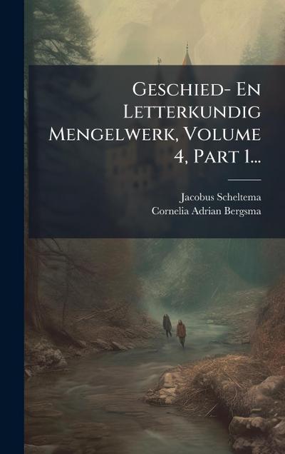 Geschied- En Letterkundig Mengelwerk, Volume 4, Part 1...