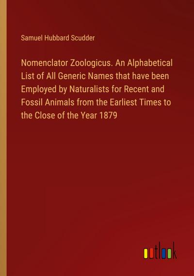 Nomenclator Zoologicus. An Alphabetical List of All Generic Names that have been Employed by Naturalists for Recent and Fossil Animals from the Earliest Times to the Close of the Year 1879