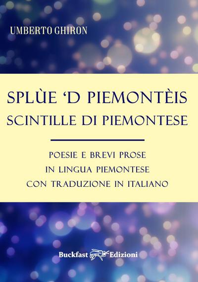 Splùe ’d piemontèis-Scintille di piemontese. Poesie e brevi prose in lingua piemontese con traduzione in italiano