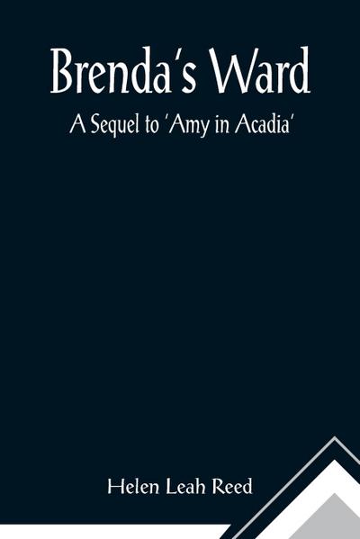 Brenda’s Ward; A Sequel to ’Amy in Acadia’