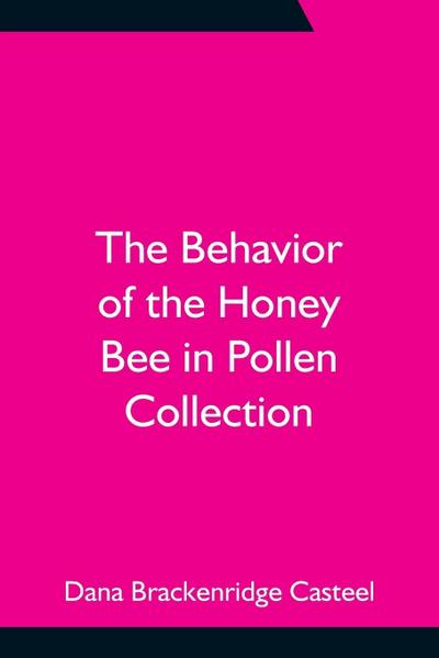 The Behavior Of The Honey Bee In Pollen Collection