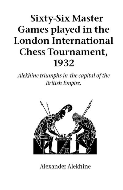 Sixty-Six Master Games Played in the London International Chess Tournament, 1932