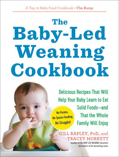 The Baby-Led Weaning Cookbook: Delicious Recipes That Will Help Your Baby Learn to Eat Solid Foods - and That the Whole Family Will Enjoy (The Authoritative Baby-Led Weaning Series)